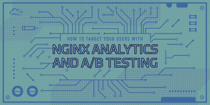 How To Target Your Users with Nginx Analytics and A/B Testing