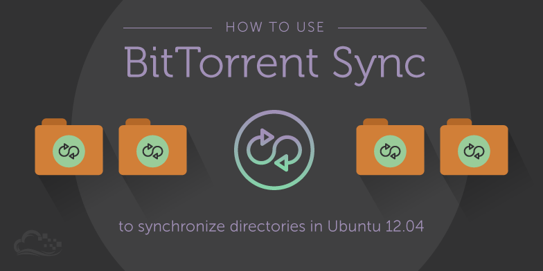 How To Use BitTorrent Sync to Synchronize Directories in Ubuntu 12.04