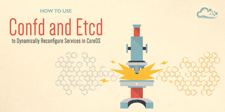 How To Use Confd and Etcd to Dynamically Reconfigure Services in CoreOS