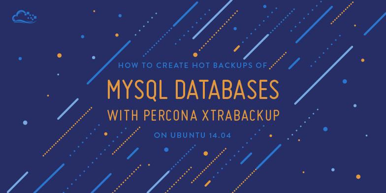 How To Create Hot Backups of MySQL Databases with Percona XtraBackup on Ubuntu 14.04