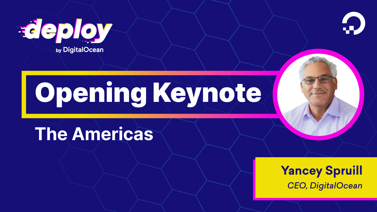 Opening Keynote With DigitalOcean CEO Yancey Spruill | deploy: The Americas