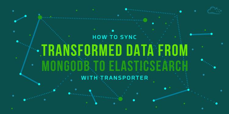 How To Sync Transformed Data from MongoDB to Elasticsearch with Transporter on Ubuntu 16.04
