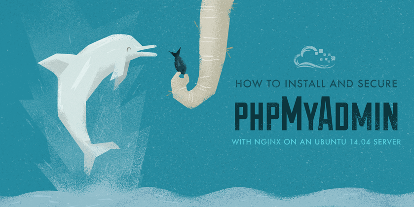 How To Install and Secure phpMyAdmin with Nginx on an Ubuntu 14.04 Server