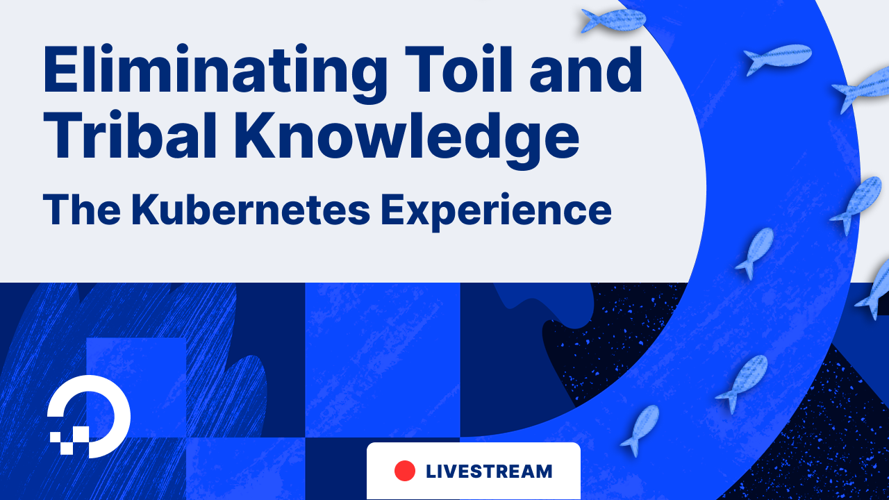 Improving the Kubernetes Experience: Eliminating Toil and Tribal Knowledge