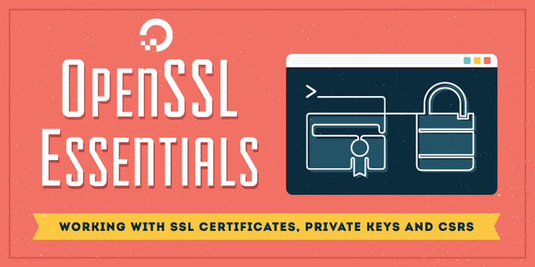 OpenSSL Essentials: Working with SSL Certificates, Private Keys and CSRs