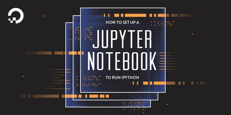 How To Set Up a Jupyter Notebook to Run IPython on Ubuntu 16.04