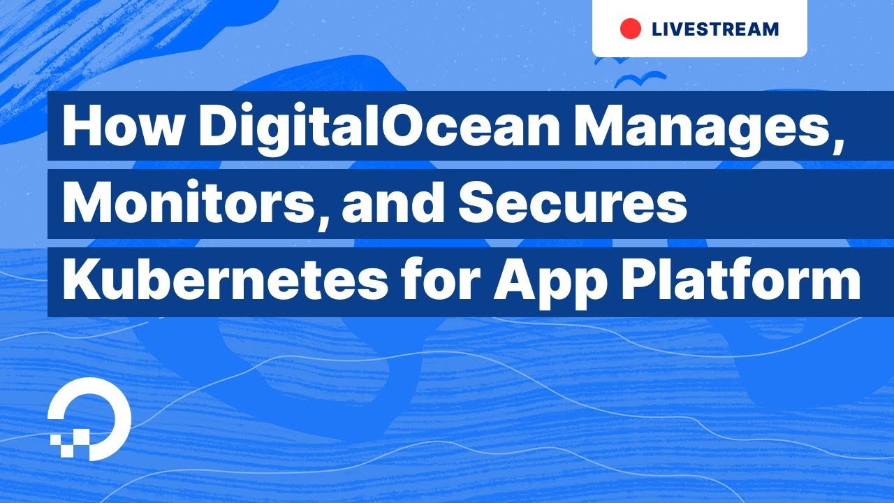 How DigitalOcean Manages, Monitors, and Secures Kubernetes for App Platform
