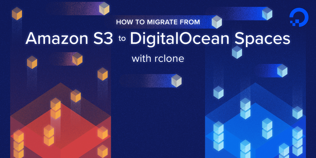 How To Migrate from Amazon S3 to DigitalOcean Spaces with rclone