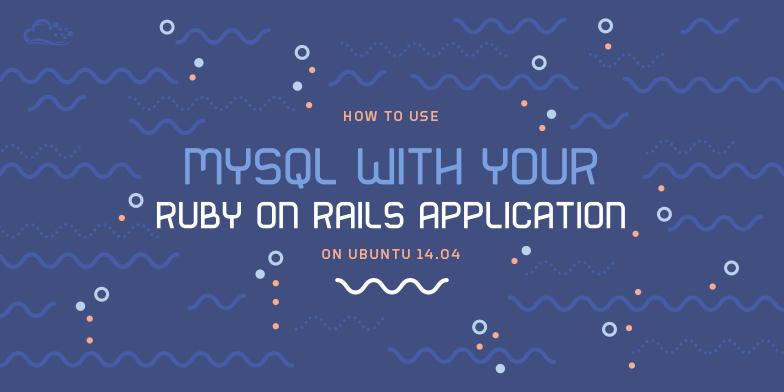 How To Use MySQL with Your Ruby on Rails Application on Ubuntu 14.04