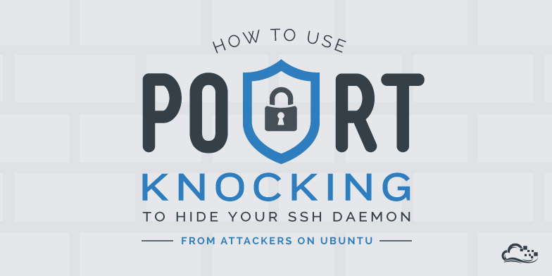 How To Use Port Knocking to Hide your SSH Daemon from Attackers on Ubuntu