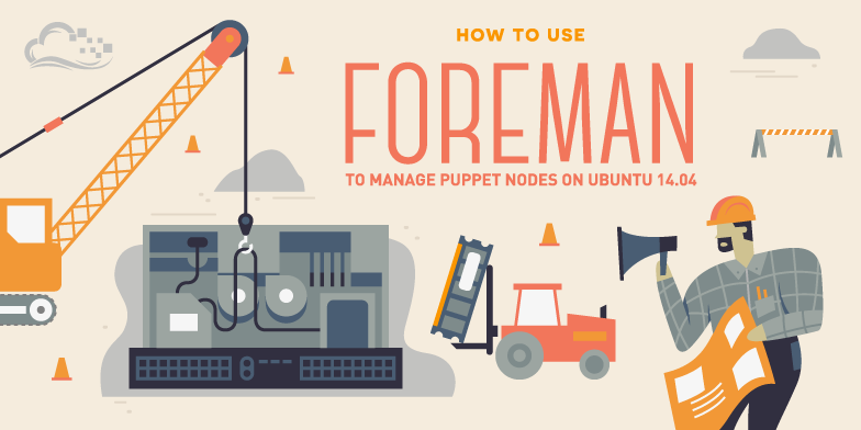 How To Use Foreman To Manage Puppet Nodes on Ubuntu 14.04