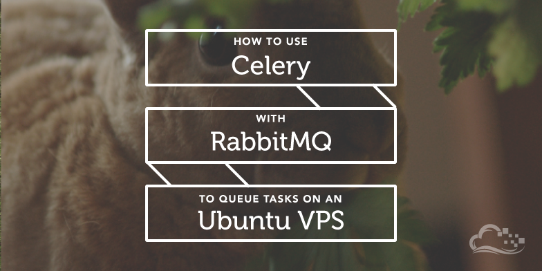 How To Use Celery with RabbitMQ to Queue Tasks on an Ubuntu VPS