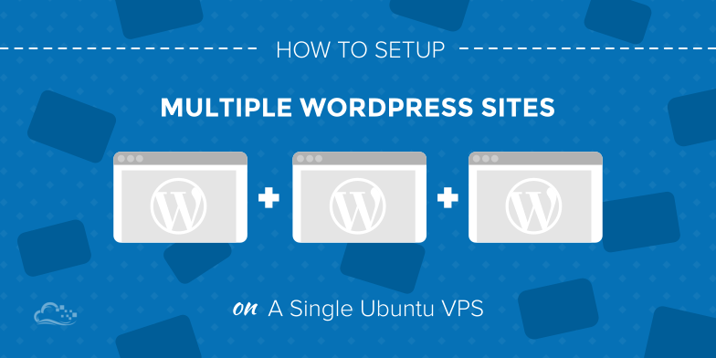 How To Set Up Multiple WordPress Sites on a Single Ubuntu VPS