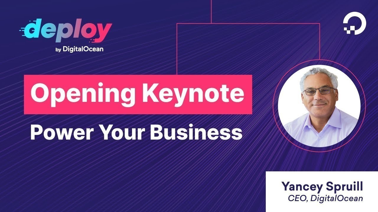 Opening Keynote With DigitalOcean CEO Yancey Spruill | deploy 2021: Power Your Business