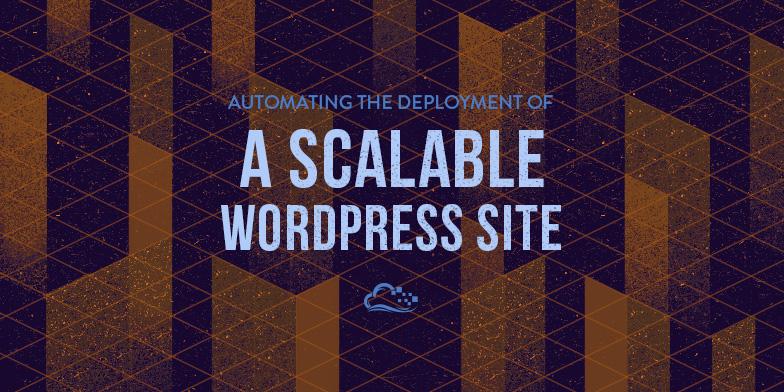 Automating the Deployment of a Scalable WordPress Site