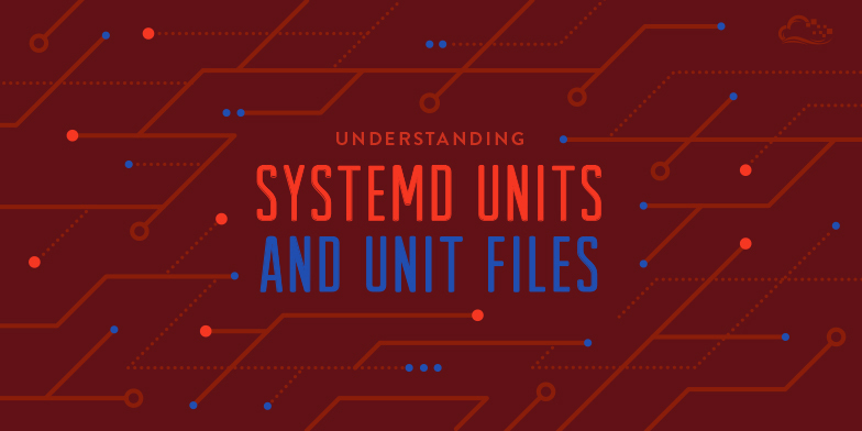 Understanding Systemd Units and Unit Files
