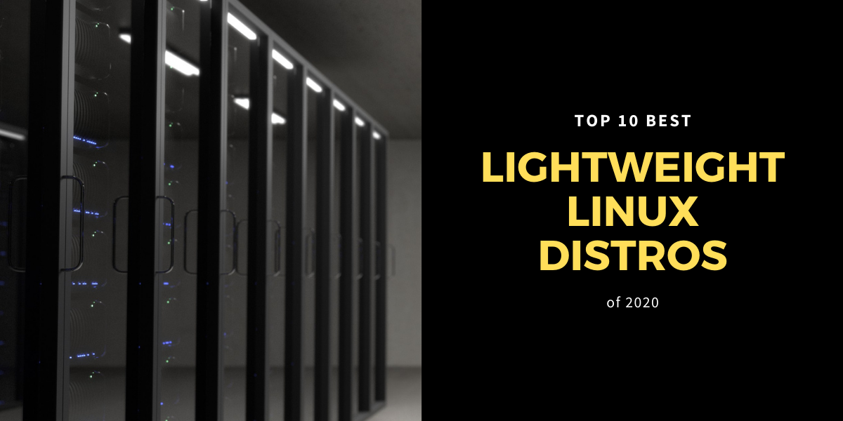 Top 10 Best Lightweight Linux Distros of 2020