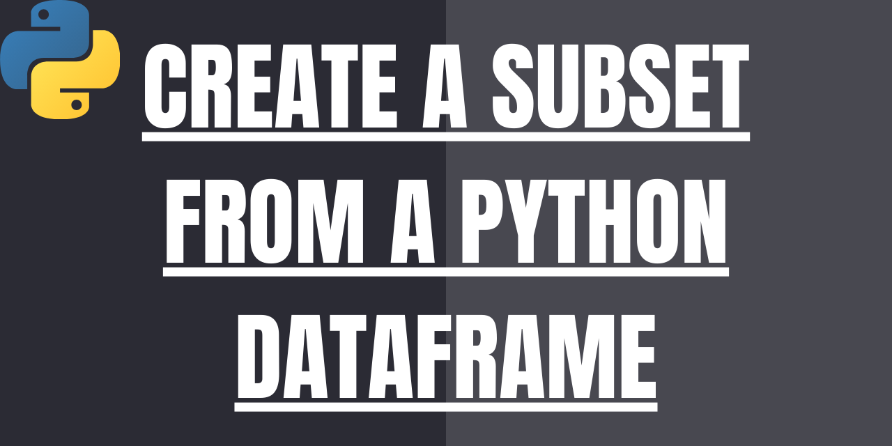 3 Easy Ways to Create a Subset of Python Dataframe