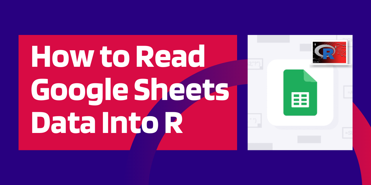 Reading Google Sheets In R [the Easy Way]