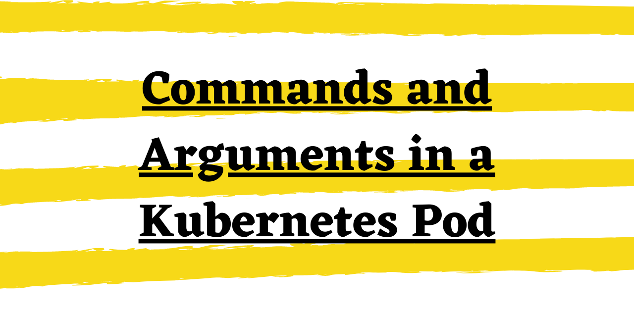 Using Commands and Arguments in a Kubernetes Pod