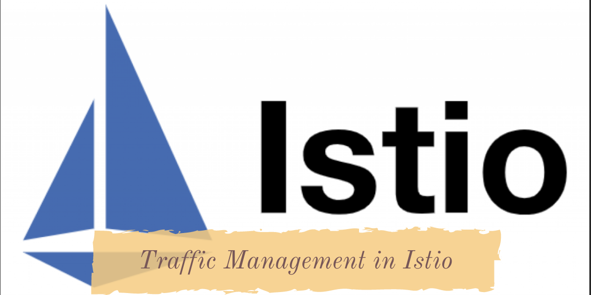 Traffic Management in Istio - A detailed Guide